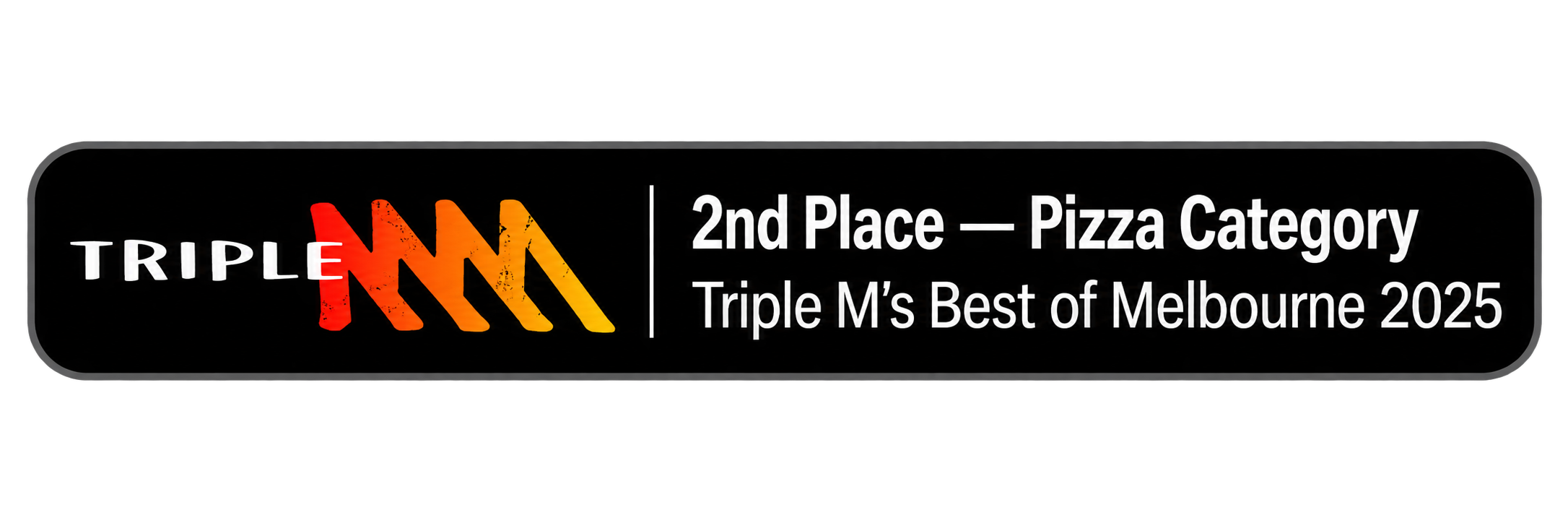 2nd Place — Pizza Category, Triple M's Best of Melbourne 2025.